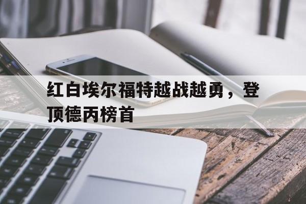 包含红白埃尔福特越战越勇，登顶德丙榜首的词条